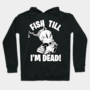 Fish Till I'm Dead Hoodie